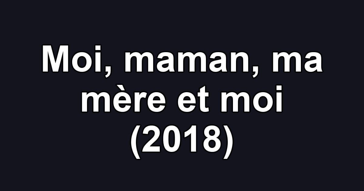 Moi, maman, ma mère et moi (2018)