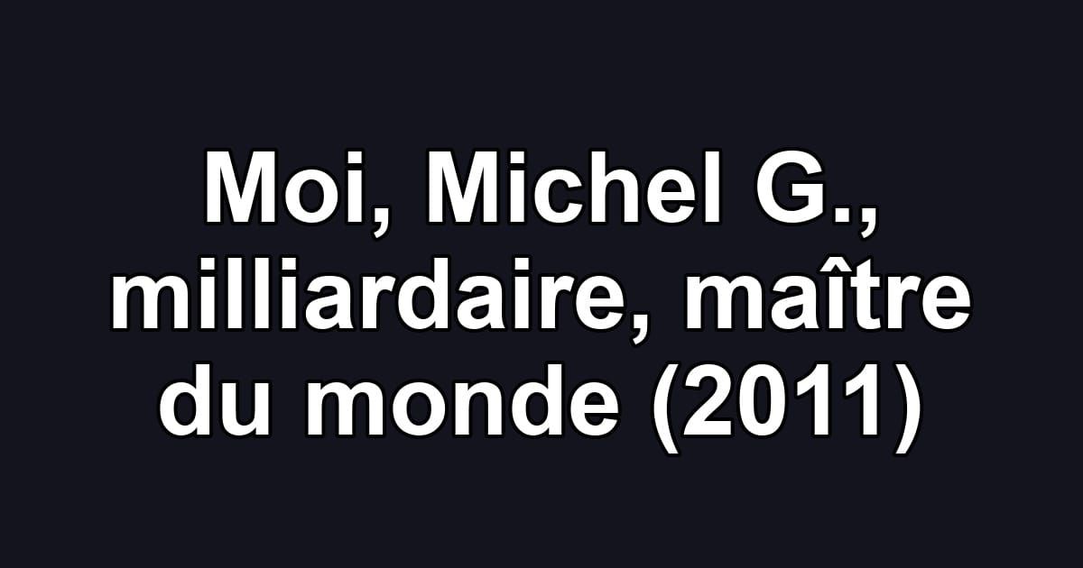Moi, Michel G., milliardaire, maître du monde (2011)