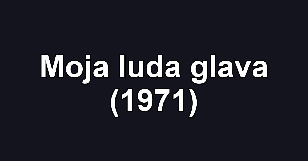 Moja luda glava (1971)