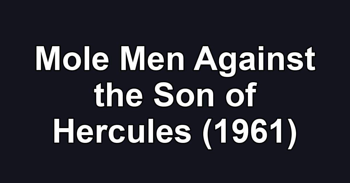 Mole Men Against the Son of Hercules (1961)