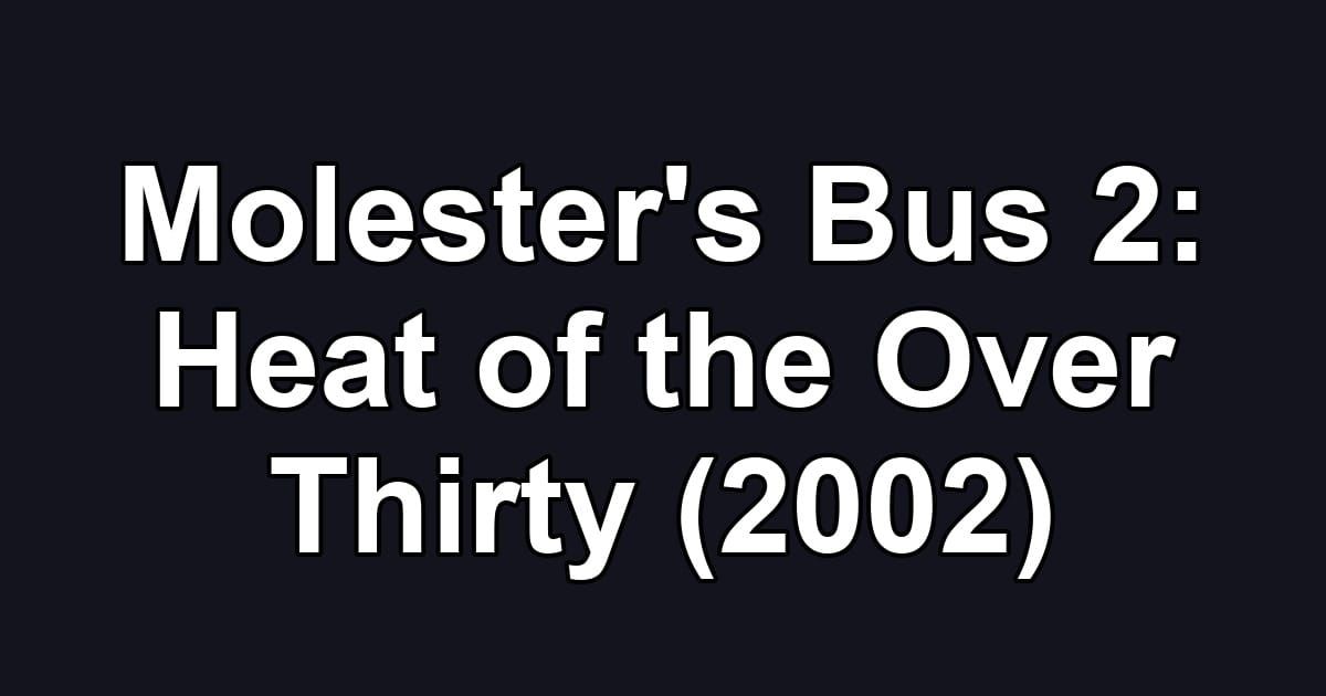 Molester's Bus 2: Heat of the Over Thirty (2002)