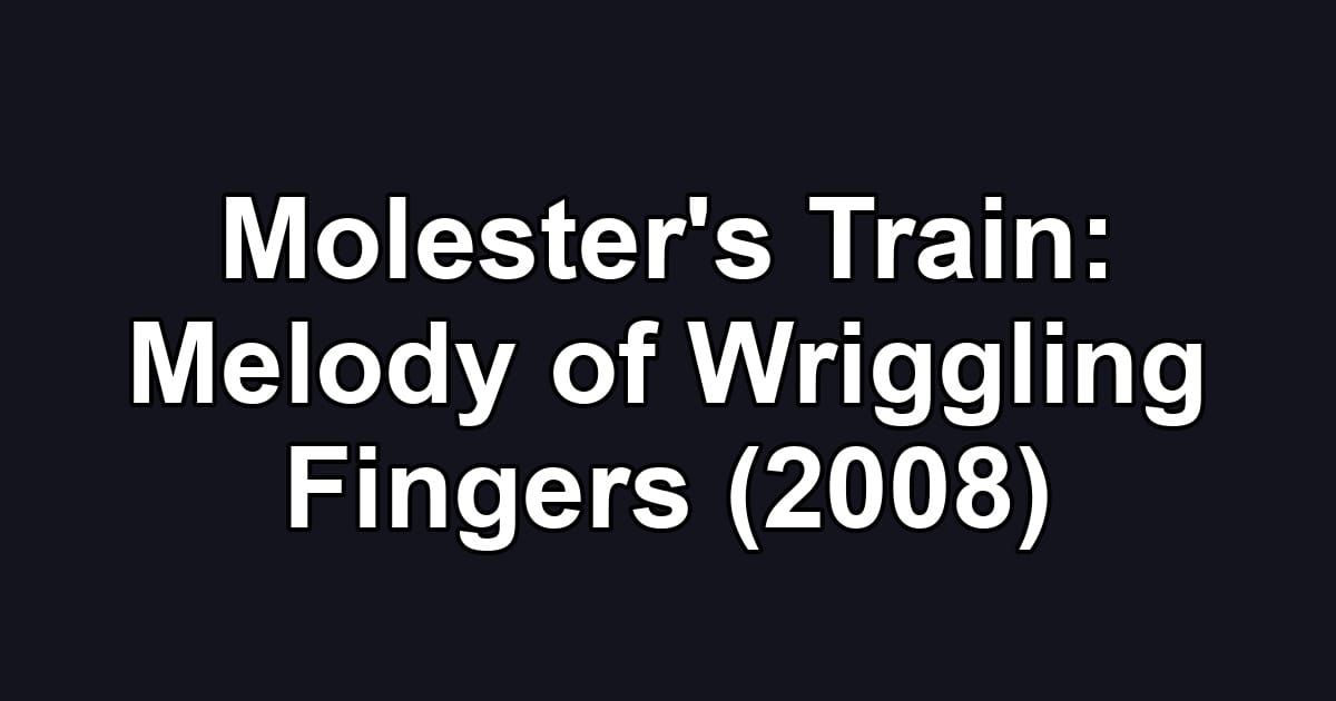 Molester's Train: Melody of Wriggling Fingers (2008)