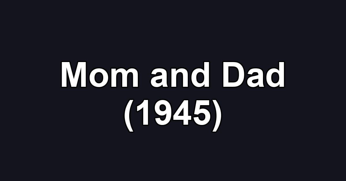 Mom and Dad (1945)