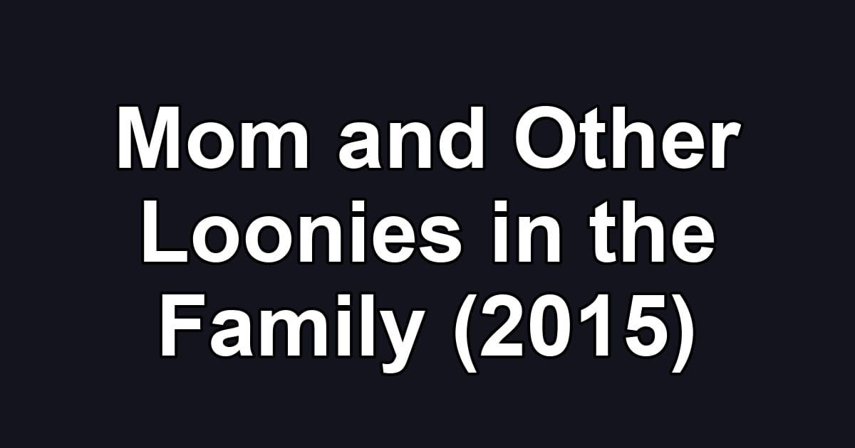 Mom and Other Loonies in the Family (2015)
