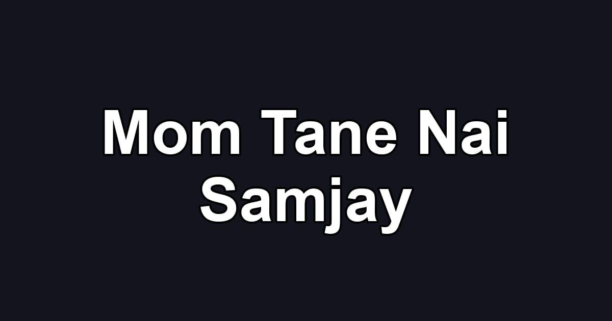 Mom Tane Nai Samjay