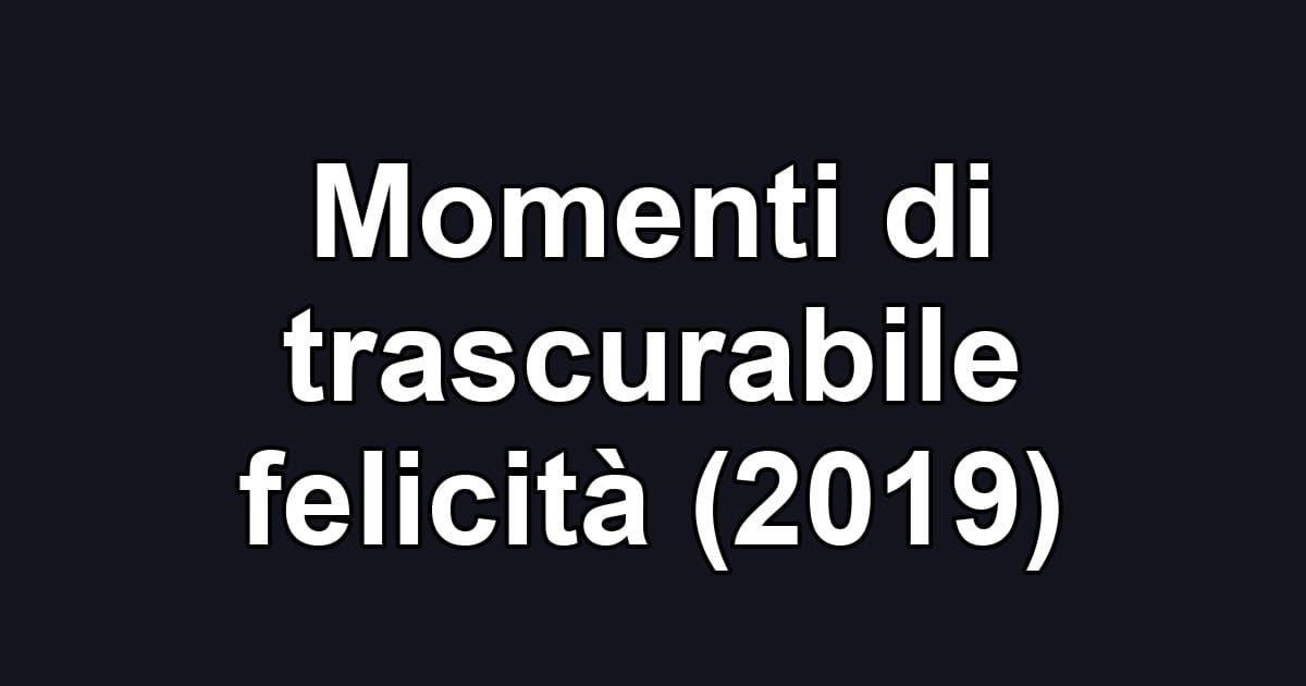 Momenti di trascurabile felicità (2019)
