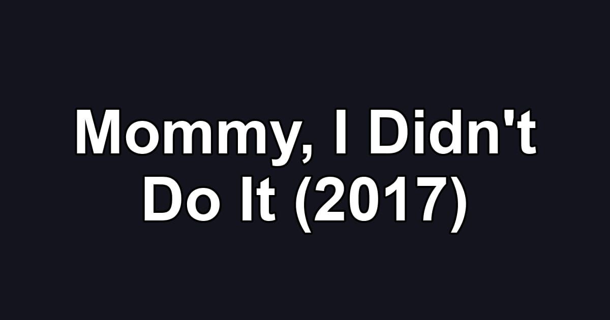 Mommy, I Didn't Do It (2017)