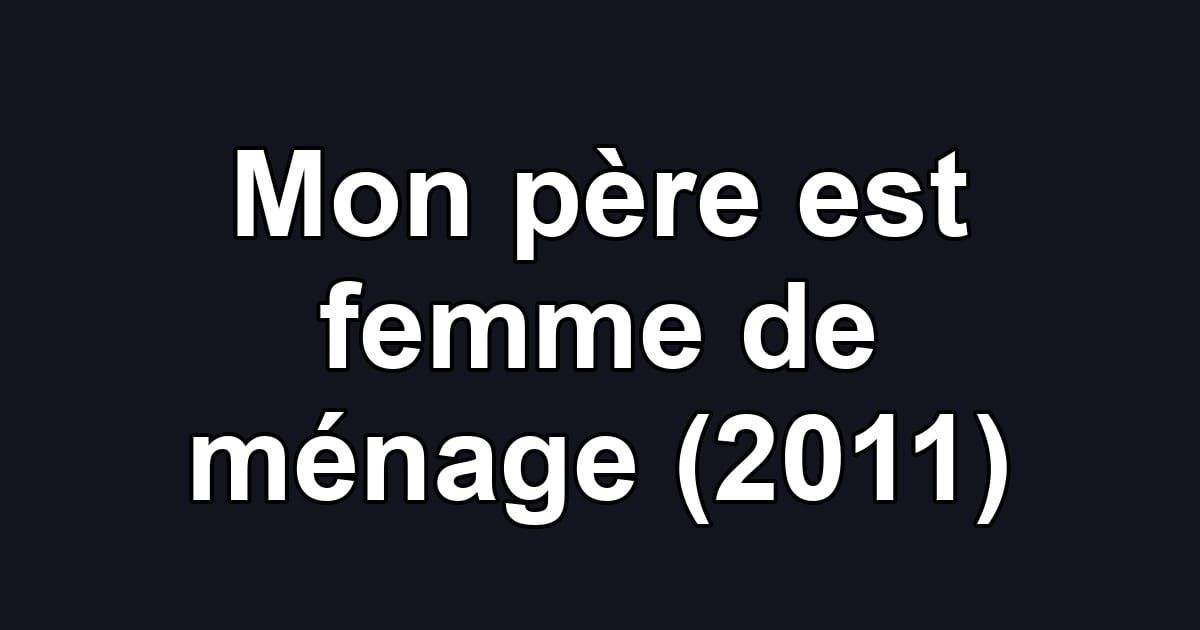 Mon père est femme de ménage (2011)