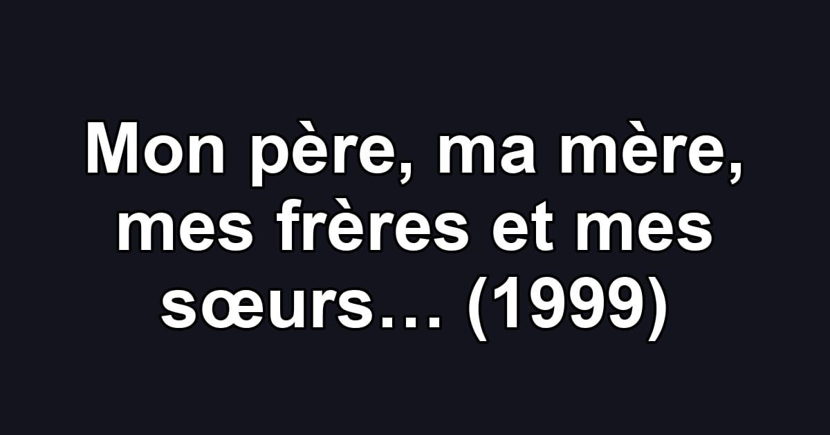 Mon père, ma mère, mes frères et mes sœurs… (1999)
