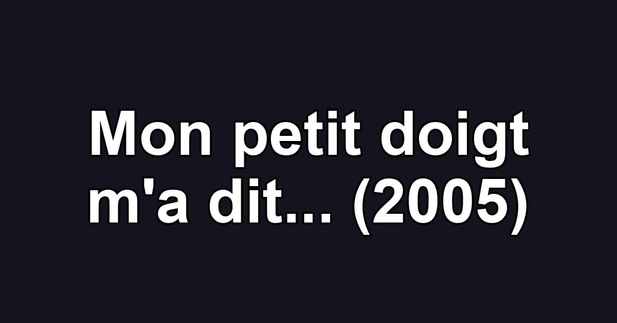 Mon petit doigt m'a dit... (2005)