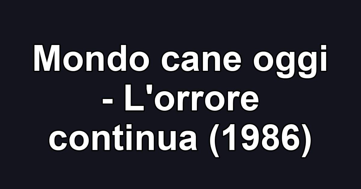 Mondo cane oggi - L'orrore continua (1986)