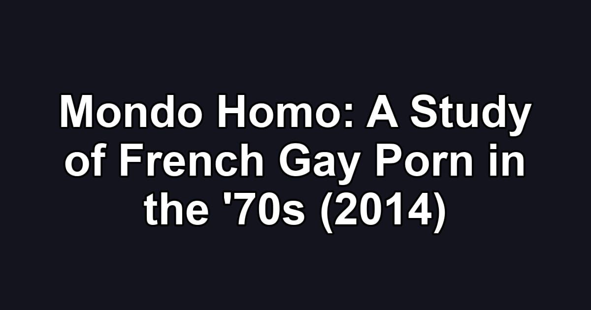 Mondo Homo: A Study of French Gay Porn in the '70s (2014)