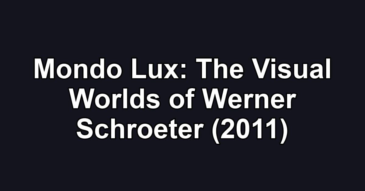 Mondo Lux: The Visual Worlds of Werner Schroeter (2011)