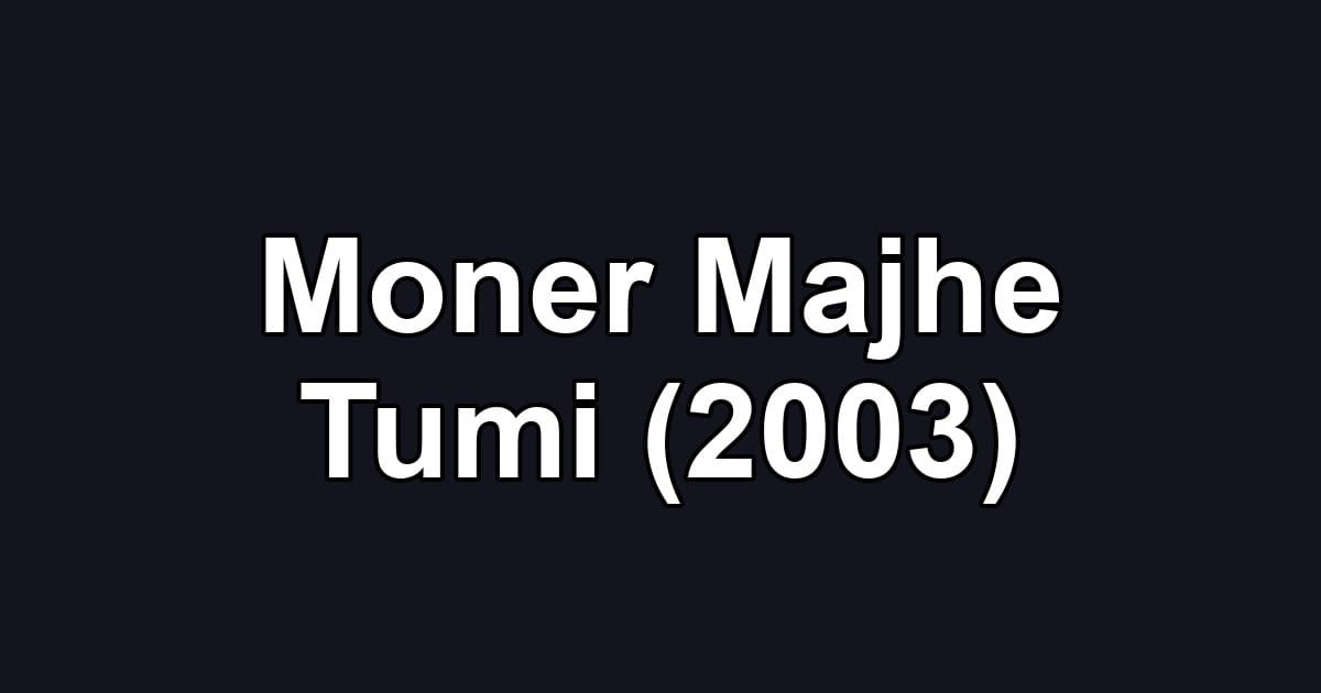 Moner Majhe Tumi (2003)