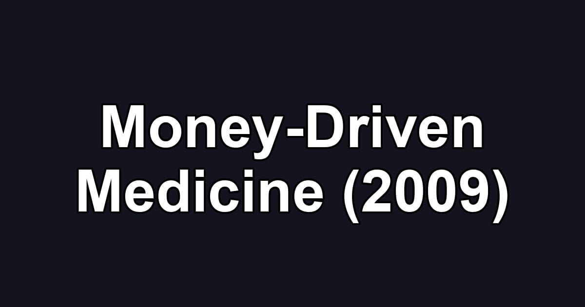 Money-Driven Medicine (2009)