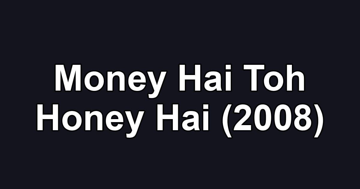 Money Hai Toh Honey Hai (2008)