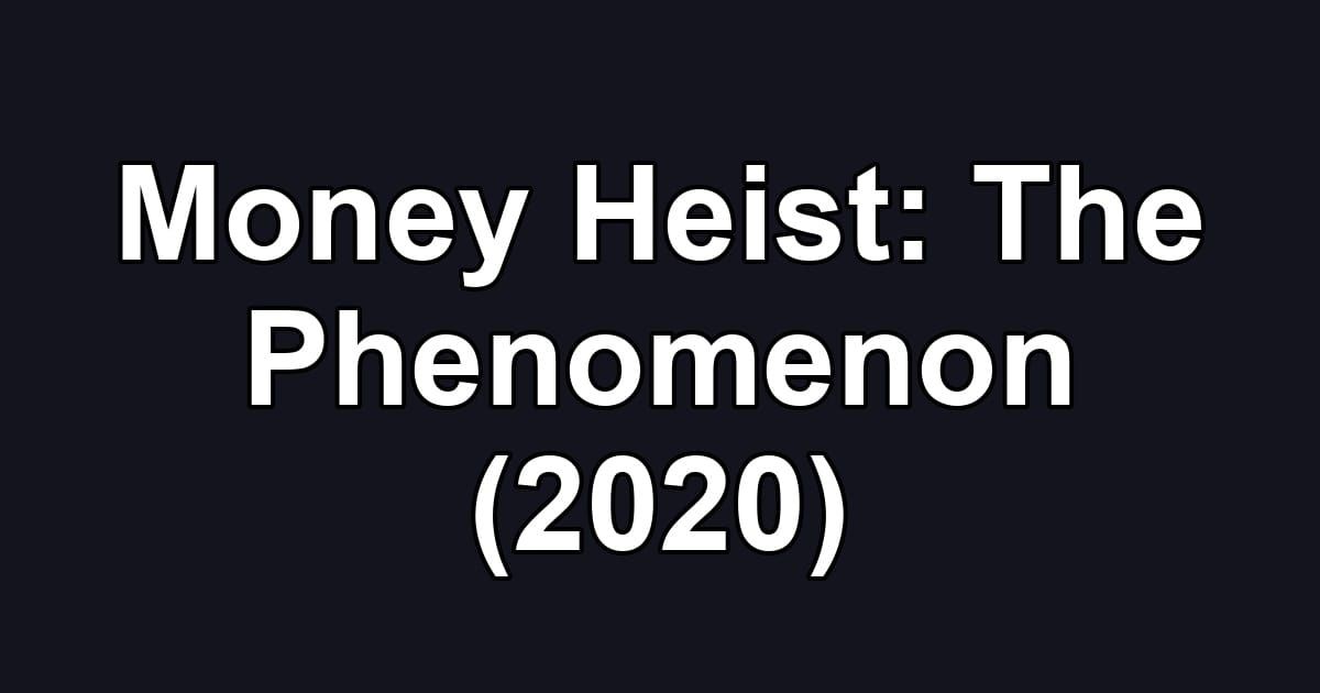 Money Heist: The Phenomenon (2020)