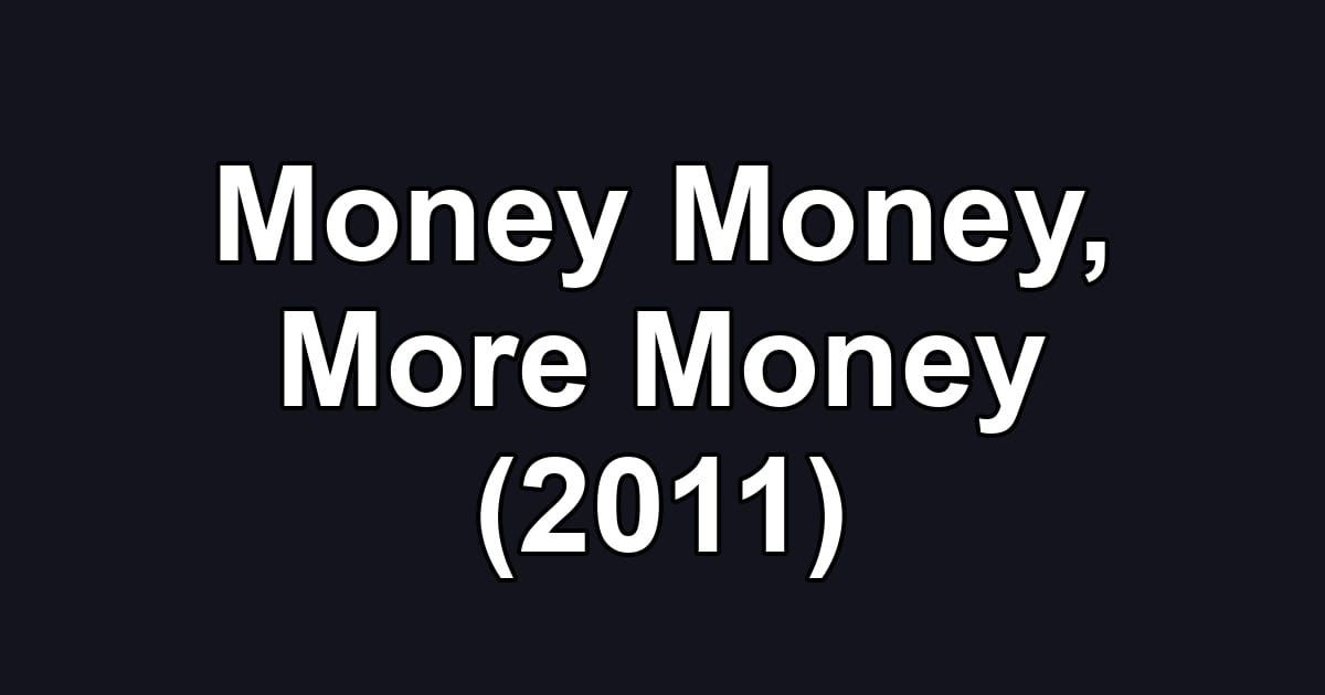 Money Money, More Money (2011)