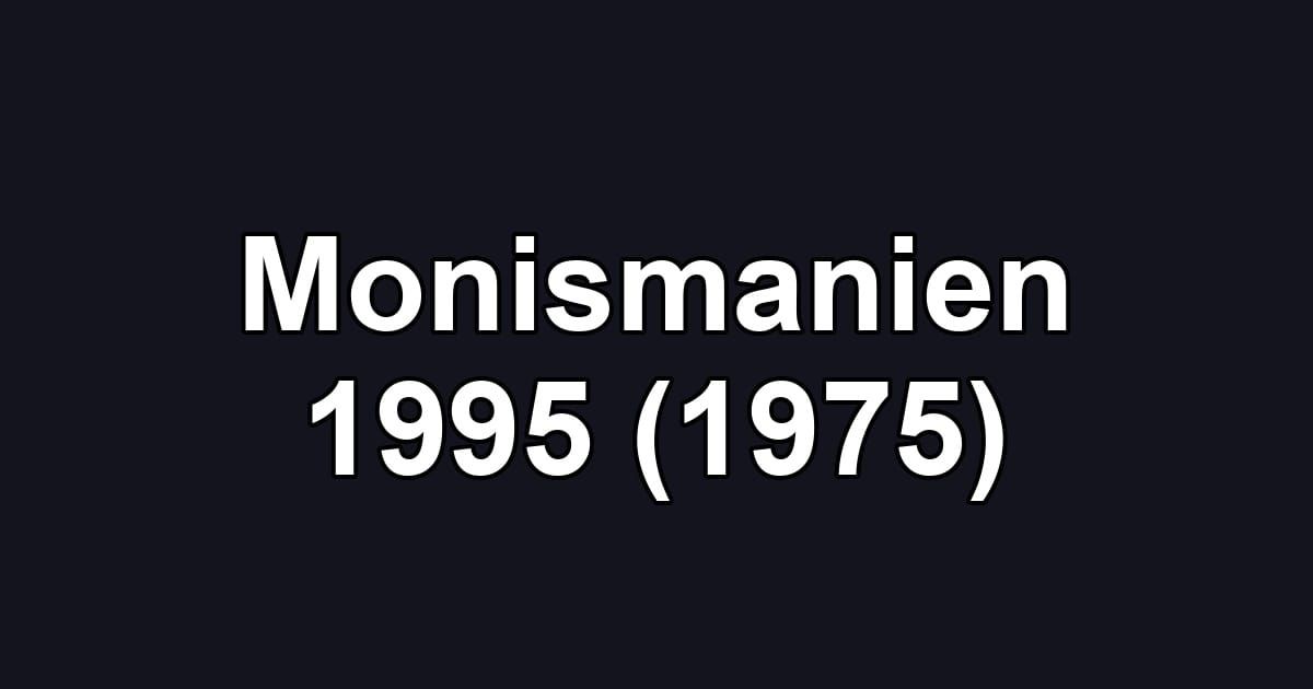 Monismanien 1995 (1975)