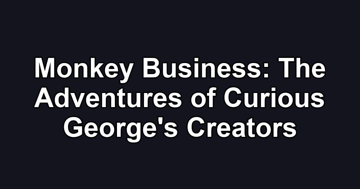 Monkey Business: The Adventures of Curious George's Creators