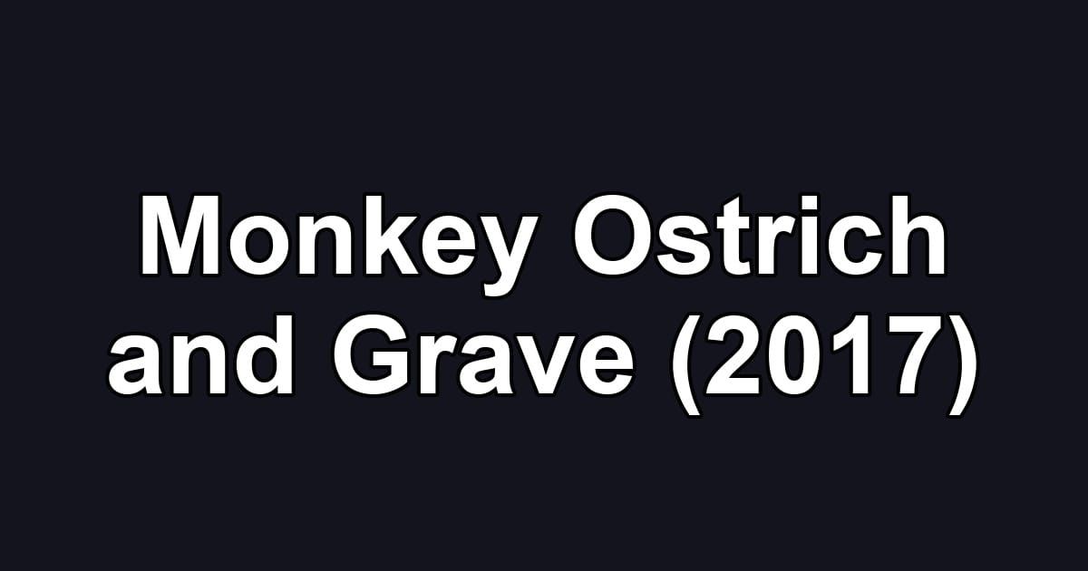 Monkey Ostrich and Grave (2017)