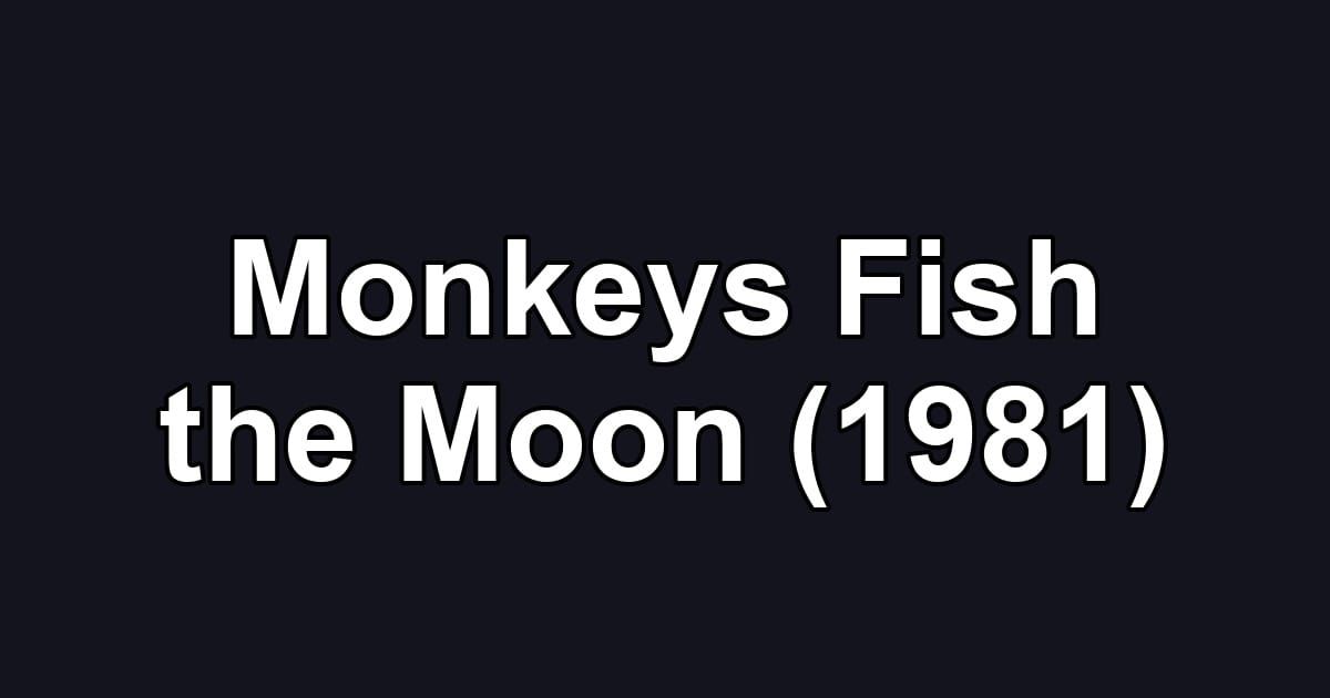Monkeys Fish the Moon (1981)