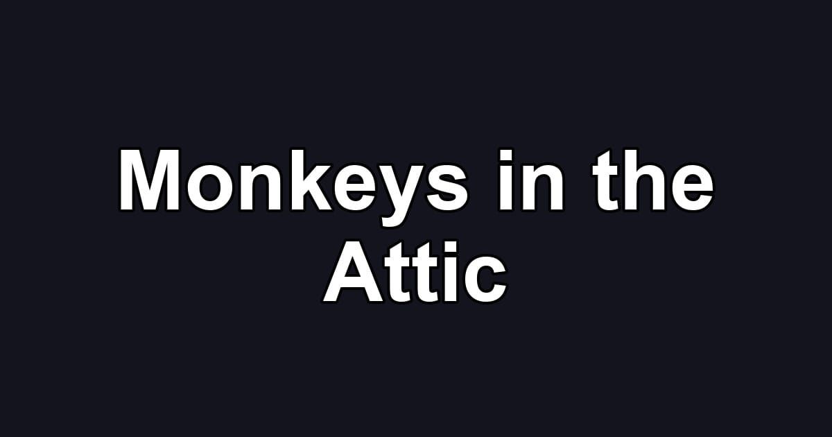 Monkeys in the Attic
