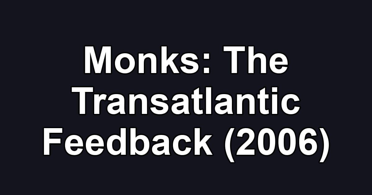 Monks: The Transatlantic Feedback (2006)