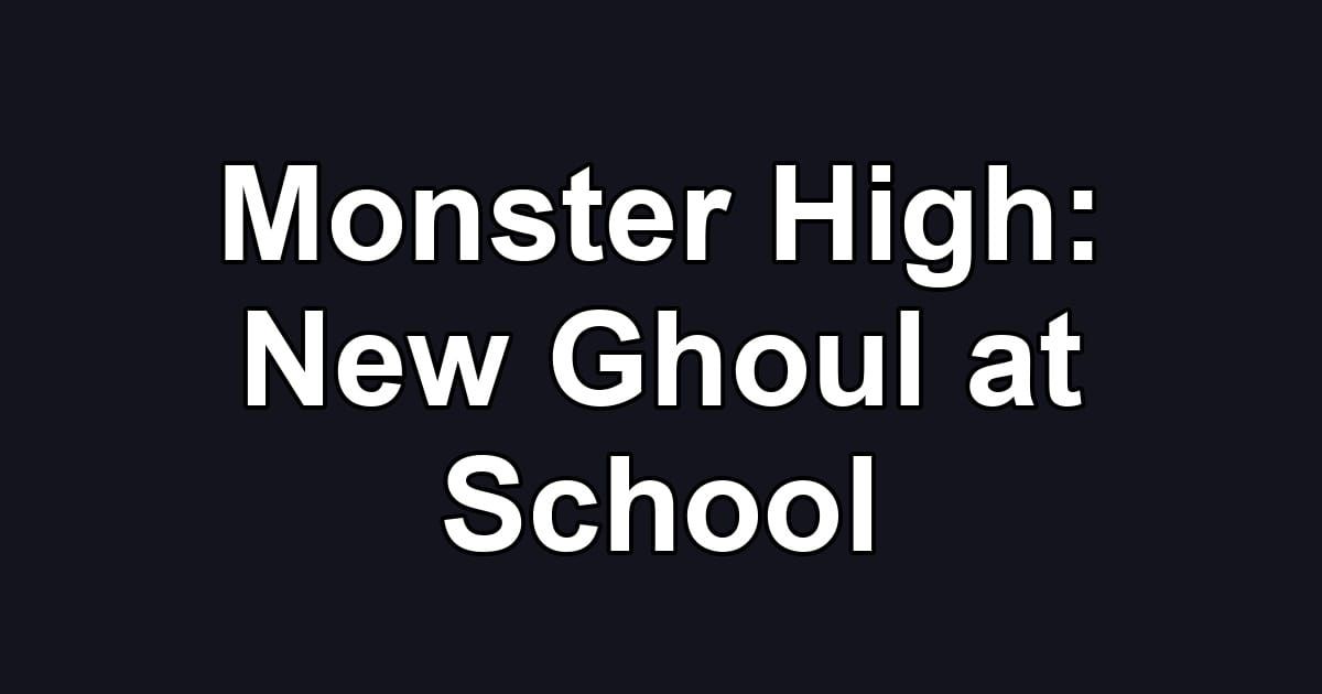Monster High: New Ghoul at School