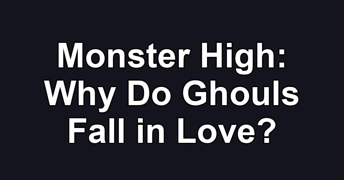Monster High: Why Do Ghouls Fall in Love?