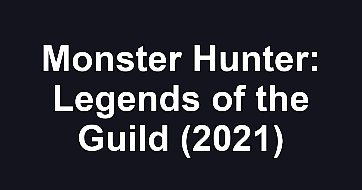 Monster Hunter: Legends of the Guild (2021)