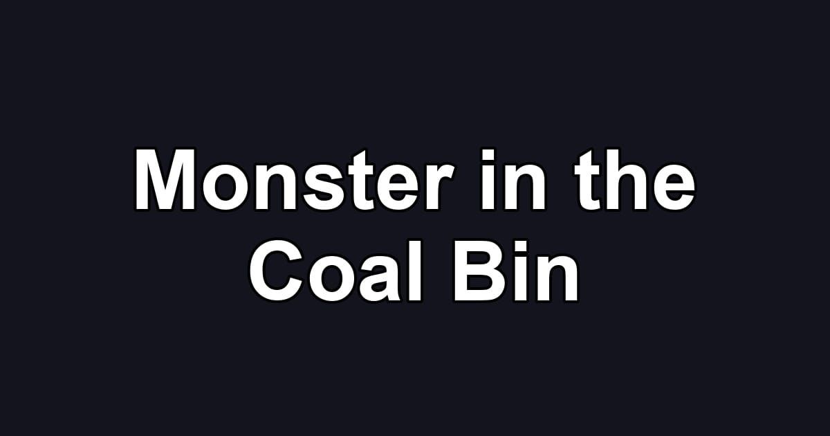 Monster in the Coal Bin
