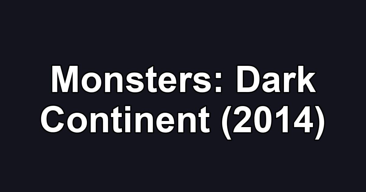 Monsters: Dark Continent (2014)