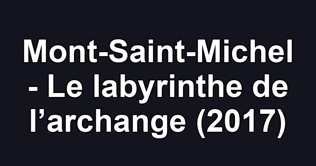 Mont-Saint-Michel - Le labyrinthe de l’archange (2017)