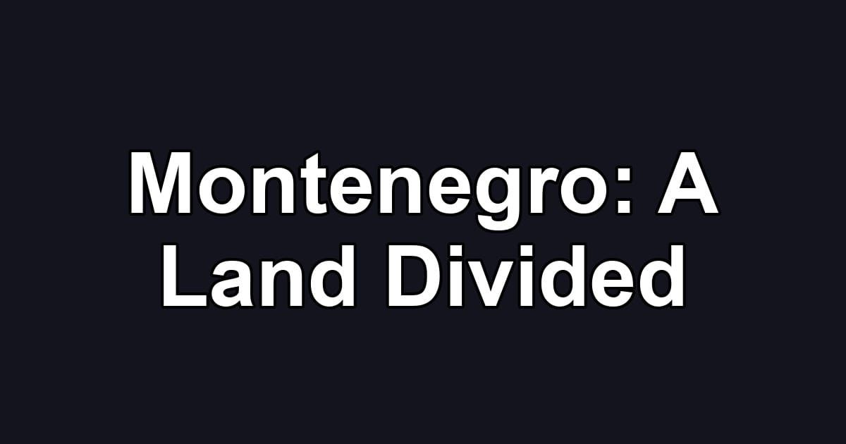 Montenegro: A Land Divided