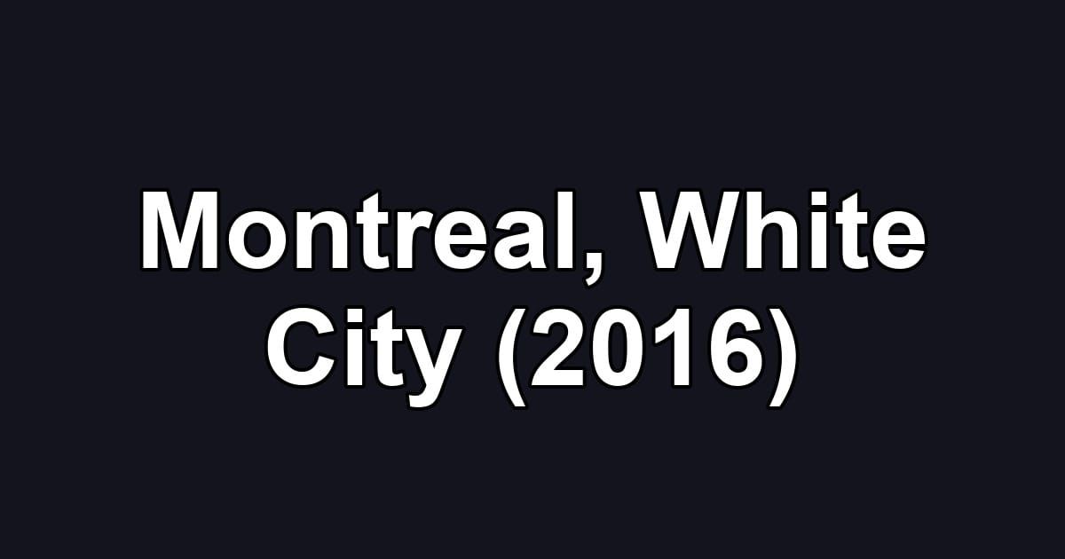 Montreal, White City (2016)