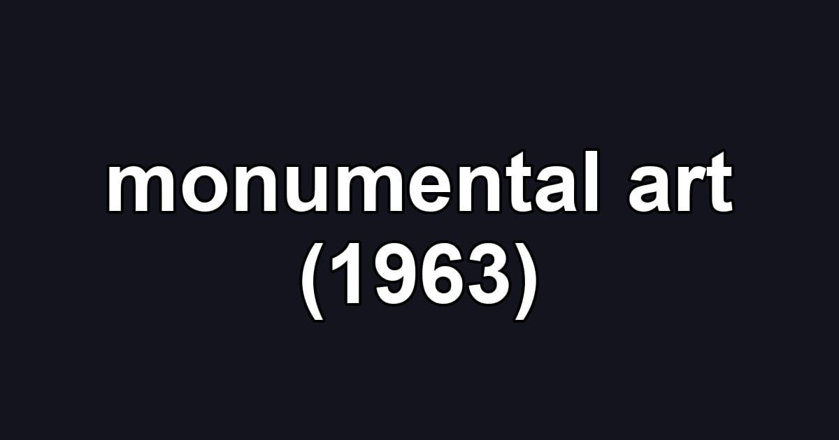 monumental art (1963)