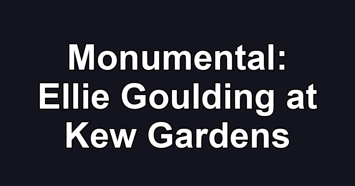 Monumental: Ellie Goulding at Kew Gardens