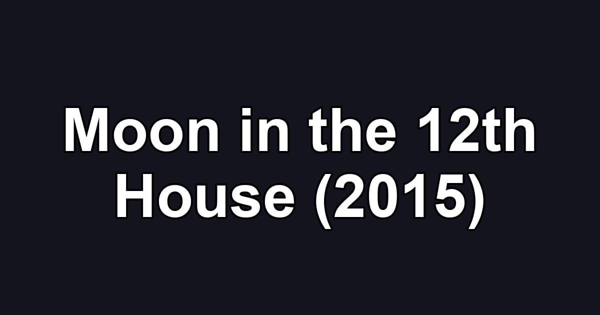 Moon in the 12th House (2015)