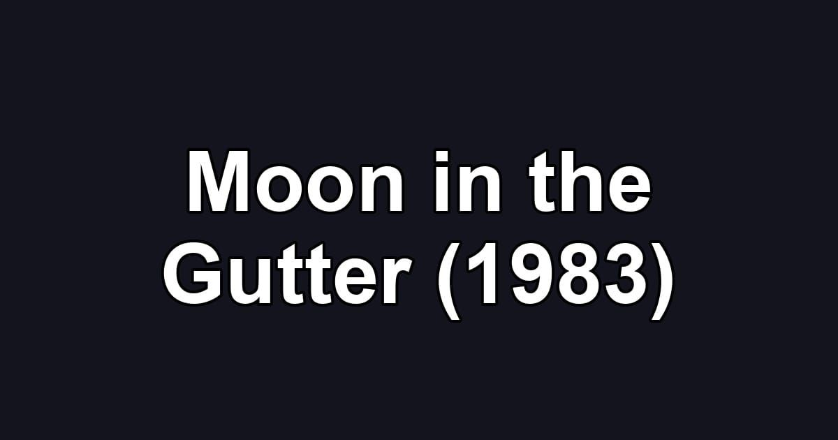 Moon in the Gutter (1983)