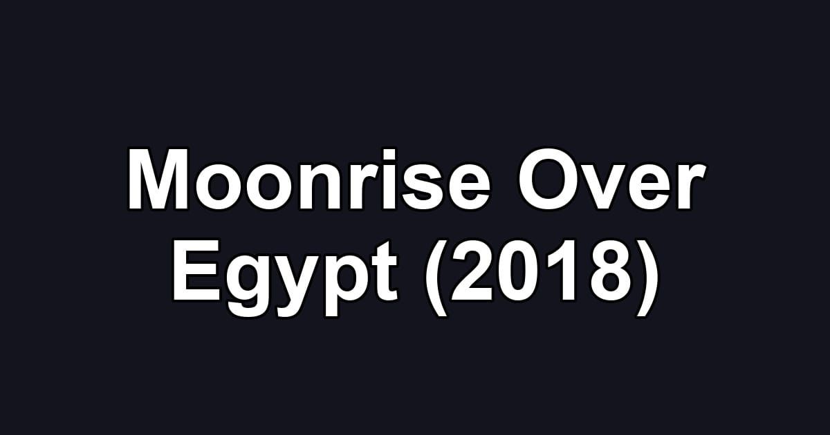 Moonrise Over Egypt (2018)