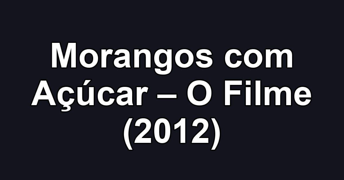 Morangos com Açúcar – O Filme (2012)