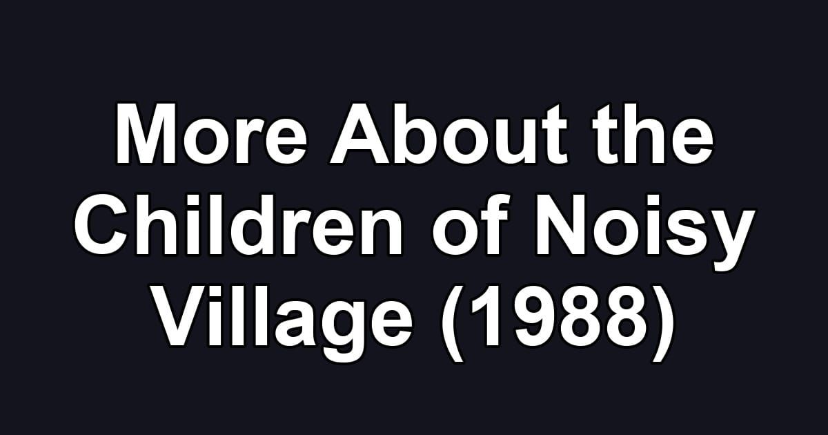 More About the Children of Noisy Village (1988)