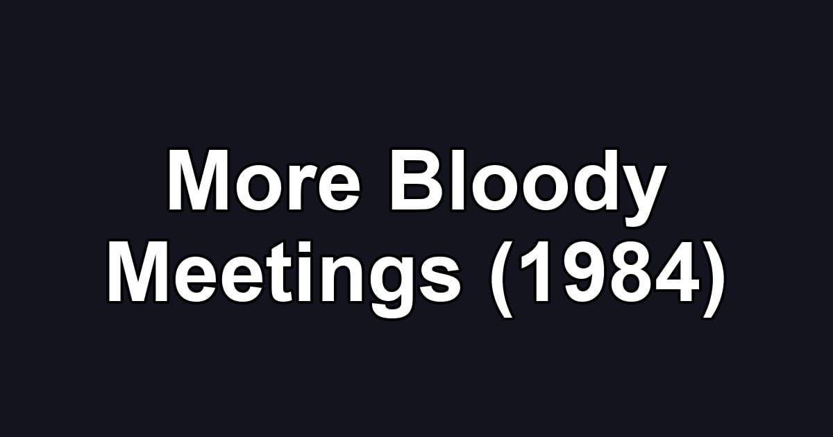 More Bloody Meetings (1984)