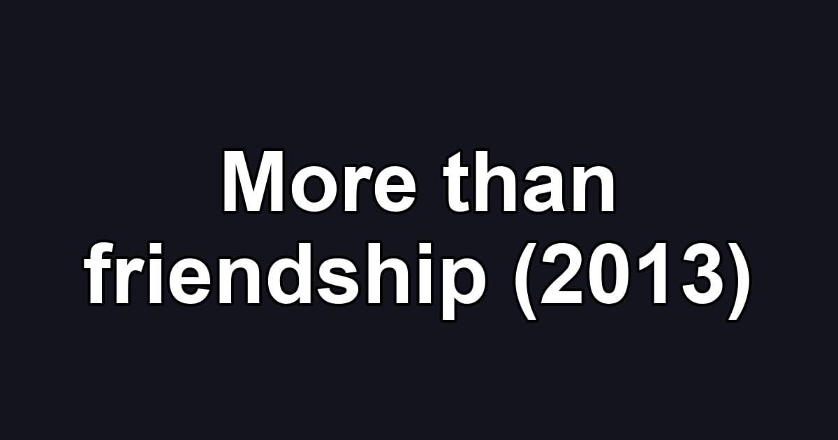 More than friendship (2013)