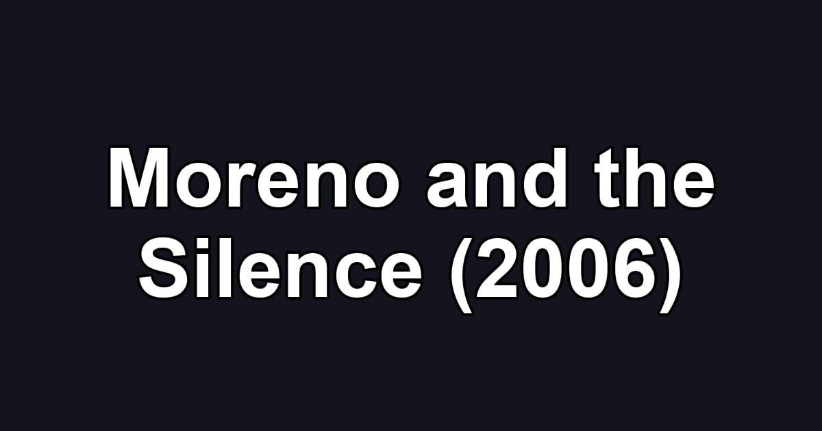 Moreno and the Silence (2006)