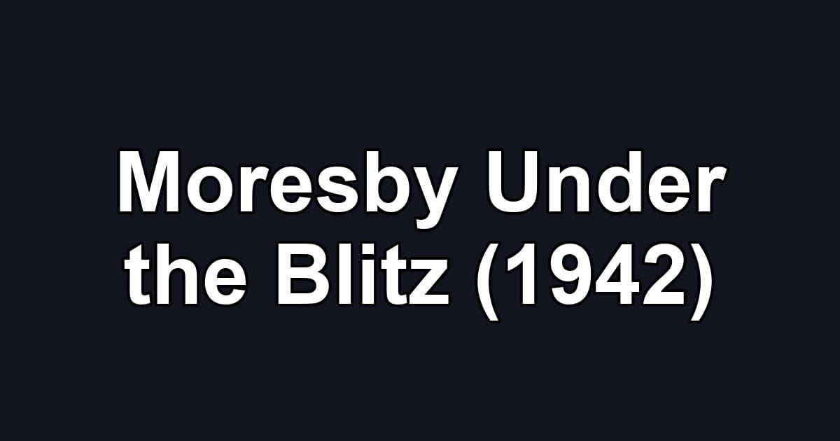 Moresby Under the Blitz (1942)