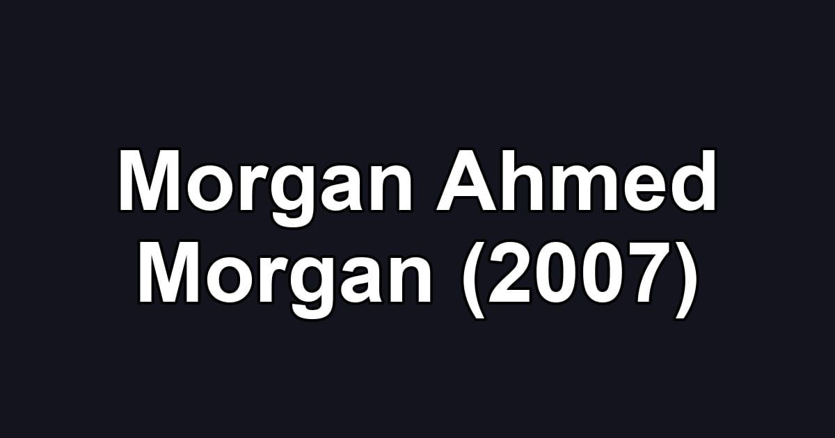 Morgan Ahmed Morgan (2007)