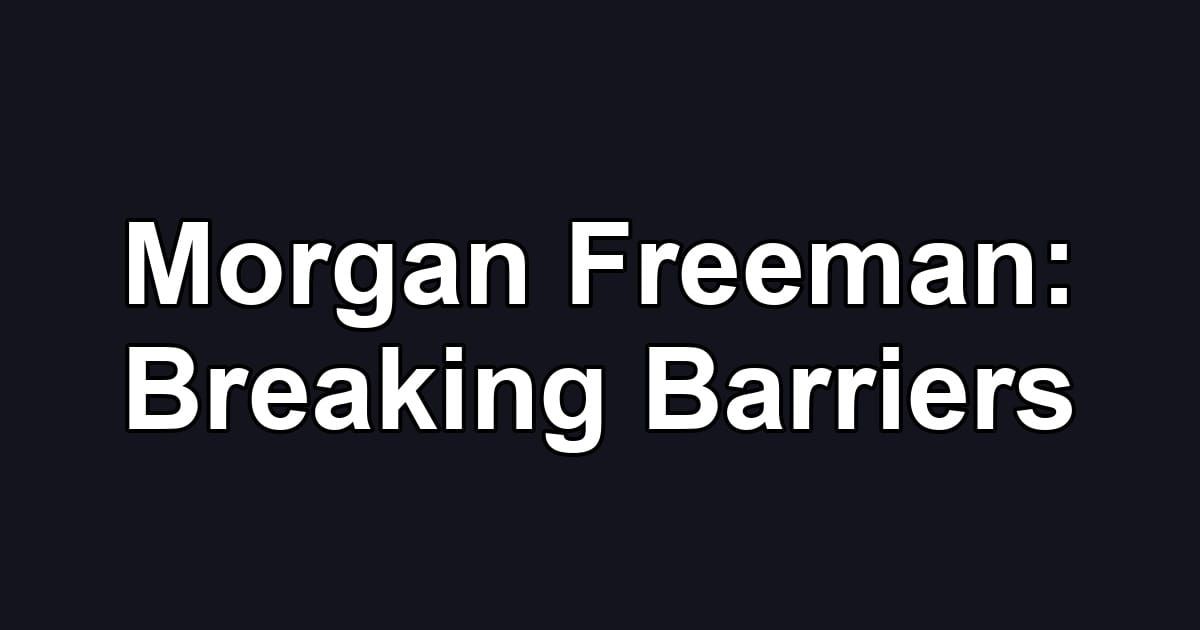 Morgan Freeman: Breaking Barriers