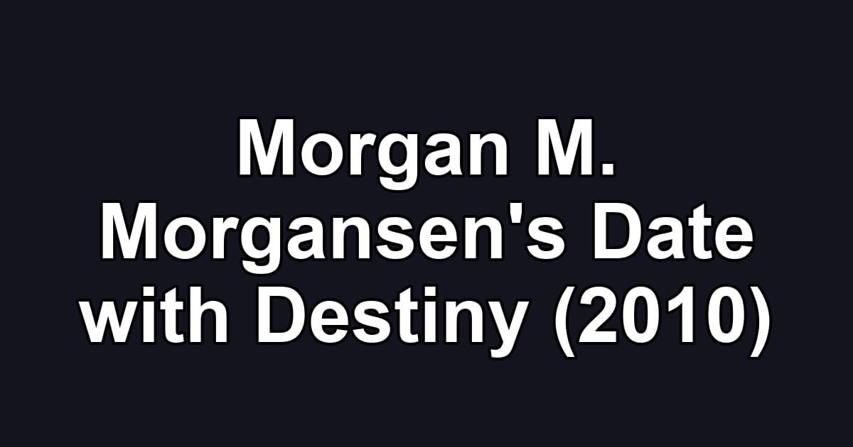 Morgan M. Morgansen's Date with Destiny (2010)